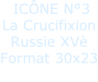 ICÔNE N°3 La Crucifixion Russie XVè Format 30x23