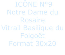 ICÔNE N°9 Notre Dame du Rosaire Vitrail Basilique du  Folgoët Format 30x20
