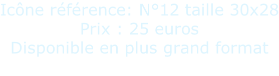 Icône référence: N°12 taille 30x28 Prix : 25 euros  Disponible en plus grand format